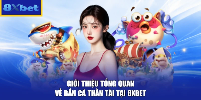 Giới thiệu tổng quan về Bắn Cá Thần Tài tại 8xbet