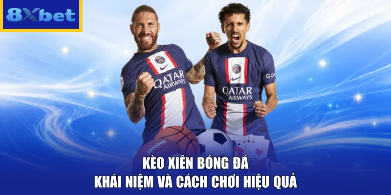 Kèo Xiên Bóng Đá - Khái Niệm Và Cách Chơi Hiệu Quả