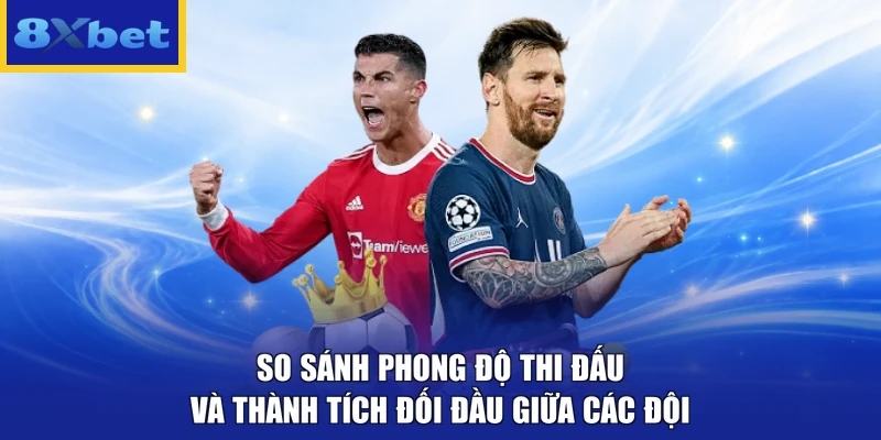 So sánh phong độ thi đấu và thành tích đối đầu giữa các đội